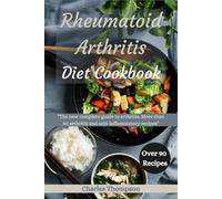 Rheumatoid Arthritis Diet Cookbook: A complete guide to arthritis. More than 90 arthritis and anti-inflammatory recipes.