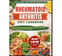 RHEUMATOID ARTHRITIS DIET COOKBOOK: A Practical Guide To Managing Inflammation And Joint Pain Through Everyday Nutrition