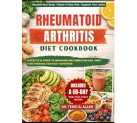 RHEUMATOID ARTHRITIS DIET COOKBOOK: A Practical Guide To Managing Inflammation And Joint Pain Through Everyday Nutrition
