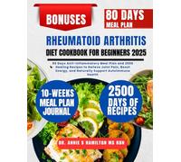 Rheumatoid Arthritis Diet Cookbook For Beginners 2025: 80 Days Anti-Inflammatory Meal Plan and 2500 Healing Recipes to Relieve Joint Pain, Boost ... Annie S Hamilton Nutrition & Wellness Series)