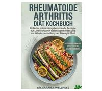 RHEUMATOIDE ARTHRITIS DIÄT KOCHBUCH: Einfache entzündungshemmende Rezepte zur Linderung von Gelenkschmerzen und zur Wiederherstellung der Beweglichkeit