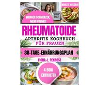 RHEUMATOIDE ARTHRITIS KOCHBUCH FÜR FRAUEN: Entzündungsfreundliche, nährstoffreiche Rezepte zur Unterstützung der Gelenkgesundheit und des Wohlbefindens