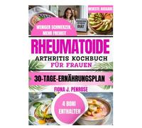 RHEUMATOIDE ARTHRITIS KOCHBUCH FÜR FRAUEN: Entzündungsfreundliche, nährstoffreiche Rezepte zur Unterstützung der Gelenkgesundheit und des Wohlbefindens