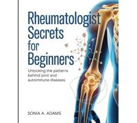 Rheumatologist Secrets for Beginners: Unlocking the Patterns Behind Joint and Autoimmune Diseases