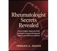 Rheumatologist Secrets Revealed: Clinical Insights, Diagnostic Pearls, and Modern Treatment Strategies for Arthritis and Autoimmune Disorders