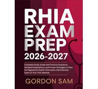 RHIA Exam Prep 2026-2027: Complete Study Guide with Practice Questions, Detailed Explanations, and Proven Strategies to Pass the Registered Health Information Administrator Exam on Your First Attempt