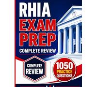 RHIA Exam Prep: Complete Review of Health Information Management with 1050 Practice Questions 7 Full Length Practice Tests and Detailed Rationales