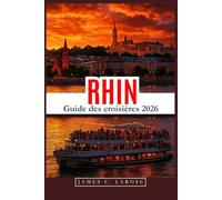 RHIN Guide des croisières 2026: Découvrez les vues pittoresques, l'histoire locale et les attractions incontournables le long de la voie navigable la plus célèbre d'Europe, avec des conseils d'experts