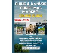 Rhine & Danube Christmas Market Cruise Guide 2026-2027: Christmas Planner Edition: Your Essential Holiday River Cruise Guide with Top Ports, Scenic Itineraries, Festive Foods & Local Shopping Tips