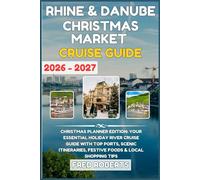 Rhine & Danube Christmas Market Cruise Guide 2026-2027: Christmas Planner Edition: Your Essential Holiday River Cruise Guide with Top Ports, Scenic Itineraries, Festive Foods & Local Shopping Tips