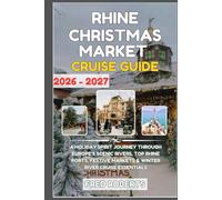 Rhine & Danube Christmas Market Cruise Guide 2026-2027: Christmas Planner Edition: Your Essential Holiday River Cruise Guide with Top Ports, Scenic Itineraries, Festive Foods & Local Shopping Tips