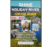 Rhine Holiday River Cruise Guide 2026-2027: Your Essential Christmas River Journey Through the Rhine & Danube With Top Ports, Scenic Rivers of Europe, Festive Foods & Local Shopping Tips