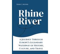 Rhine River: A Journey Through Europe’s Legendary Waterway of History, Culture, and Travel