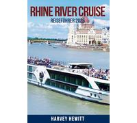 RHINE RIVER CRUISE Reiseführer 2025: Entdecken Sie Europas legendäre Wasserstraße: Die besten Flusskreuzfahrten, Top-Reiseziele, Reiserouten, ... für Erst- und erfahrene Reisende