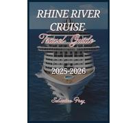 Rhine River Cruise Travel Guide 2025-2026: A Complete 2025-2026 Travelers Guide with Itineraries, cruise planning Tips, Must-See Destinations, Cultural Experiences & Hidden Gems Along Europe’s Legend