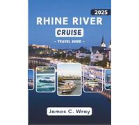 RHINE RIVER CRUISE Travel Guide 2025 (Full-Color): Unforgettable Journeys Through Charming European Cities with Insider Tips, Scenic Routes, and Expert Planning Advice