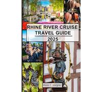 RHINE RIVER CRUISE TRAVEL GUIDE 2025: Sail Through Europe’s Best Kept Secrets, One River at a Time