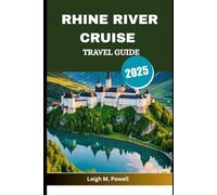 RHINE RIVER CRUISE TRAVEL GUIDE 2025: The Ultimate Guide to Cruising Europe’s Most Iconic Waterway