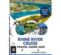 Rhine River Cruise Travel Guide 2025: Your Insider’s Blueprint to the Best of the Rhine Complete with Maps, Photos & Local Secrets