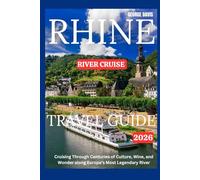 RHINE RIVER CRUISE TRAVEL GUIDE 2026: Cruising Through Centuries of Culture, Wine, and Wonder along Europe’s Most Legendary River