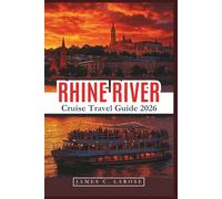 RHINE RIVER Cruise Travel Guide 2026: Discover Scenic Stops, Local History, and Must-See Attractions Along Europe's Most Famous Waterway with Expert Tips
