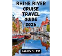 RHINE RIVER CRUISE TRAVEL GUIDE 2026: Discovering the Rich History and Scenic Wonders of Europe’s Iconic Waterway