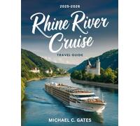 RHINE RIVER CRUISE TRAVEL GUIDE 2026: Sail Through Time on Europe’s Enchanting Waterway - Exploring Hidden Villages, Majestic Castles, Vineyards, and Scenic Wonders for the Adventure of a Lifetime.