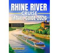 RHINE RIVER CRUISE TRAVEL GUIDE 2026: Your Complete Handbook to Castles & Vineyards, Shore Excursions, Budget Planning, Insider Tips, Family-Friendly ... Secrets, Detailed Maps & Photo Highlights