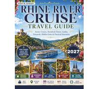 Rhine River Cruise Travel Guide: Plan Smarter, Cruise Better: Choose the Right Cruise, Explore Ports, Plan Shore Excursions, Manage Your Budget, and Make the Most of Your Journey