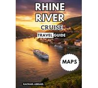 Rhine River Cruise Travel Guide: Your Essential Companion for Exploring Europe’s Most Iconic River With Pictures, Maps, And Updated Information.