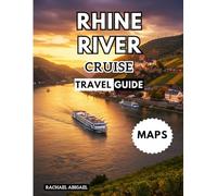 Rhine River Cruise Travel Guide: Your Essential Companion for Exploring Europe’s Most Iconic River With Pictures, Maps, And Updated Information.