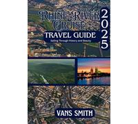 RHINE RIVER TRAVEL GUIDE 2025: Sailing through History and Beauty (Comprehensive First Time Travellers Guide for 2025/2026)