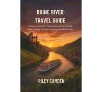 Rhine River Travel Guide: Cruises, Castles, Vineyards, and Cultural Gems Along Europe’s Legendary Waterway