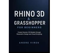 Rhino 3D & Grasshopper for Beginners: Create Smarter 3D Models through Parametric Design and Visual Scripting