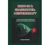 Rhino 3D & Grasshopper-Meisterschaft: Parametrisches Design, 3D-Druck und professionelle Modellierungs-Workflows (CAD- und 3D-Design-Reihe für Anfänger)