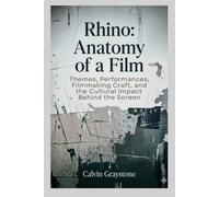 Rhino: Anatomy of a Film: Themes, Performances, Filmmaking Craft, and the Cultural Impact Behind the Screen