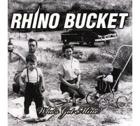 Rhino Bucket - Who'S Got Mine ?