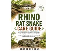 RHINO RAT SNAKE CARE GUIDE: The Complete Beginner’s Handbook to Rhinoceros Rat Snake Housing, Enclosure Setup, Temperature, Humidity, Feeding, ... Breeding, and Responsible Long-Term Care