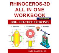 RHINOCEROS-3D All-in-One Workbook: Includes 500+ Practice Exercises to Master RHINOCEROS-3D in Sketching, 3D Modeling & Assembly Modeling
