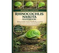 RHINOCOCHLIS NASUTA HANDBOOK: Rhino Cochlis Nasuta Handbook: A Complete Scientific Guide to Habitat, Anatomy, Behavior, Captive Care, and Conservation Strategies