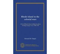Rhode Island in the colonial wars: A list of Rhode Island soldiers & sailors in King George's war, 1740-1748