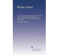 Rhode Island: Its making and its meaning. A survey of the annals of the Commonwealth from its settlement to the death of Roger Williams, 1636-1683,: Volume 1