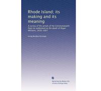 Rhode Island; its making and its meaning: A survey of the annals of the Commonwealth from its settlement to the death of Roger Williams, 1636-1683: Volume 2