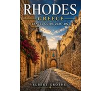RHODES G R E E C E TRAVEL GUIDE 2026-2027: Ancient Citadels, Coastal Villages, Hilltop Monasteries, and Sparkling Bays Across the Dodecanese