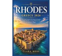 RHODES, GREECE 2026: The Local’s Guide to the Island of Knights: Hidden Beaches, a Living Medieval City & Authentic Villages