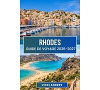 RHODES Guide de voyage 2026-2027: Ruines antiques, rivages de la mer Égée et saveurs locales : votre guide complet pour explorer l'île ensoleillée de Grèce