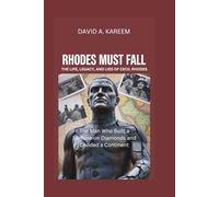 RHODES MUST FALL: The Life, Legacy, and Lies of Cecil Rhodes - The Man Who Built a Fortune on Diamonds and Divided a Continent