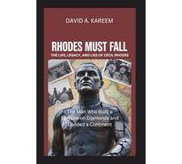 RHODES MUST FALL: The Life, Legacy, and Lies of Cecil Rhodes - The Man Who Built a Fortune on Diamonds and Divided a Continent