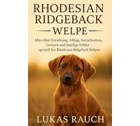 Rhodesian Ridgeback - Welpe: Alles über Erziehung, Alltag, Sozialisation, Grenzen und häufige Fehler - speziell für Rhodesian Ridgeback Welpen