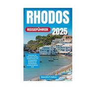 RHODOS REISEFÜHRER 2025: Entdecken Sie verborgene Schätze, zeitlose Ruinen und unvergessliche Erlebnisse auf Griechenlands sonnenverwöhnter Insel